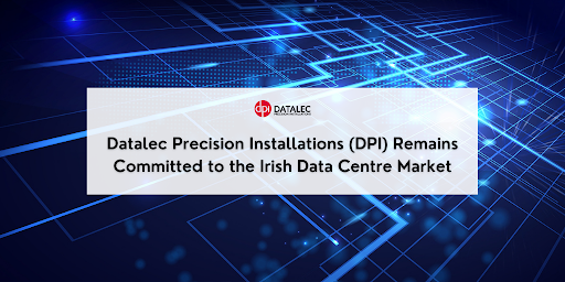 Datalec Precision Installations (DPI) Remains Committed to the Irish Data Centre Market 1 Datalec Precision Installations (DPI) Remains Committed to the Irish Data Centre Market
