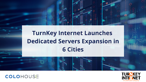 TurnKey Internet Launches Dedicated Servers Expansion in 6 Cities 1 TurnKey Internet Launches Dedicated Servers Expansion in 6 Cities