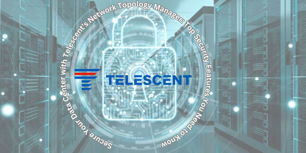Secure Your Data Center with Telescent’s Network Topology Manager: Top Security Features You Need to Know 1 Secure Your Data Center with Telescent’s Network Topology Manager: Top Security Features You Need to Know