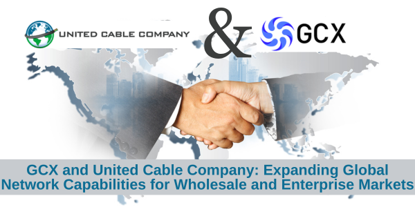 GCX and United Cable Company: Expanding Global Network Capabilities for Wholesale and Enterprise Markets 1 GCX and United Cable Company: Expanding Global Network Capabilities for Wholesale and Enterprise Markets