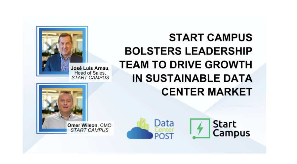 Start Campus Bolsters Leadership Team to Drive Growth in Sustainable Data Center Market 1 Start Campus Bolsters Leadership Team to Drive Growth in Sustainable Data Center Market